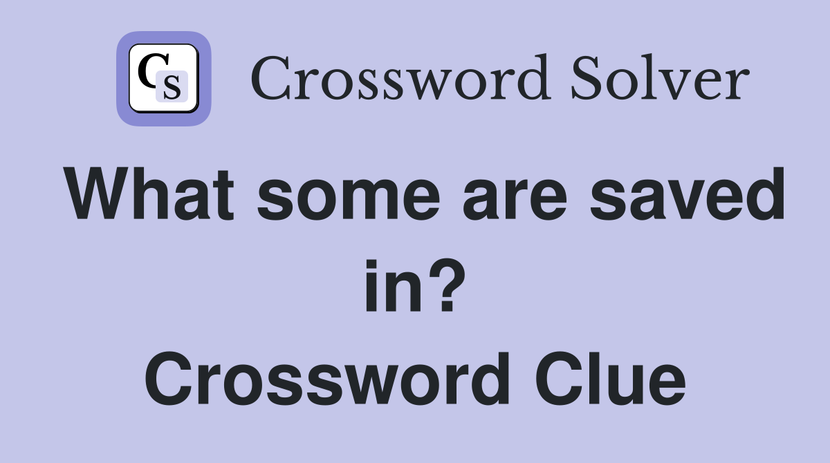 What some are saved in? Crossword Clue