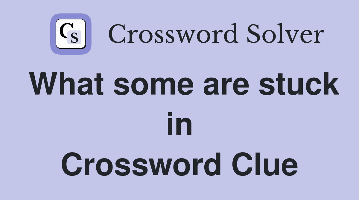 What some are stuck in Crossword Clue
