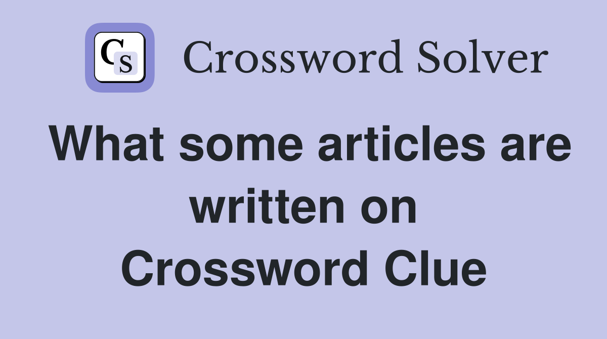 What some articles are written on Crossword Clue