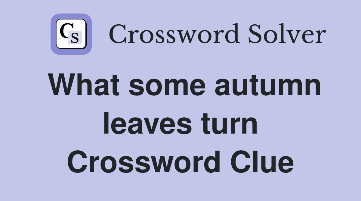 What some autumn leaves turn Crossword Clue