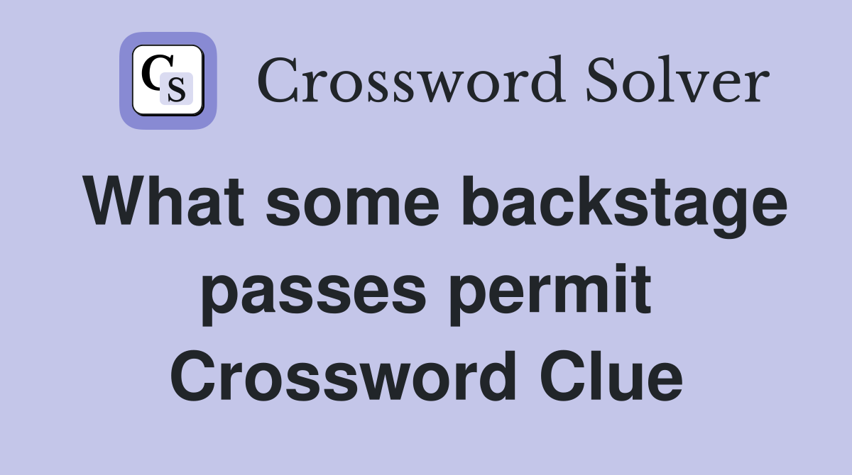 What some backstage passes permit Crossword Clue