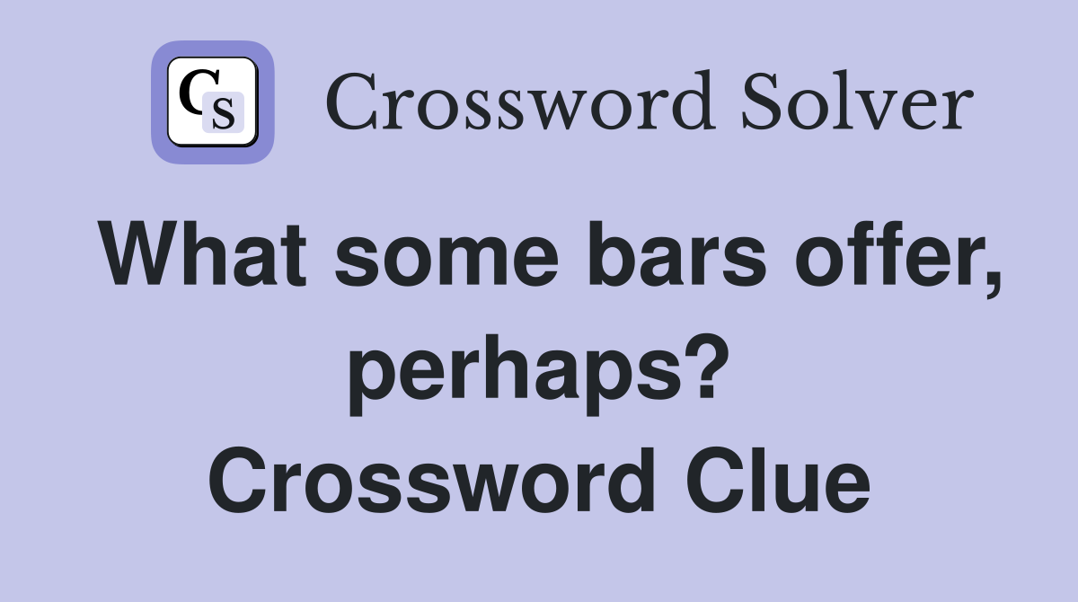 What some bars offer, perhaps? Crossword Clue