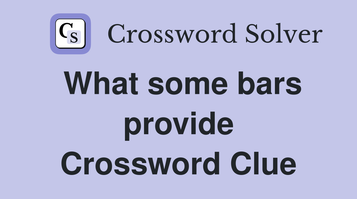 What some bars provide Crossword Clue