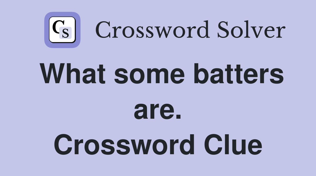 What some batters are. Crossword Clue