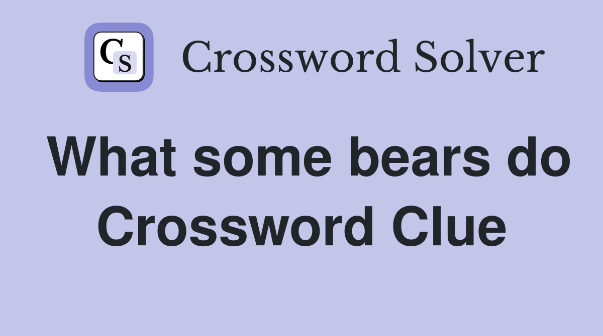 What some bears do Crossword Clue