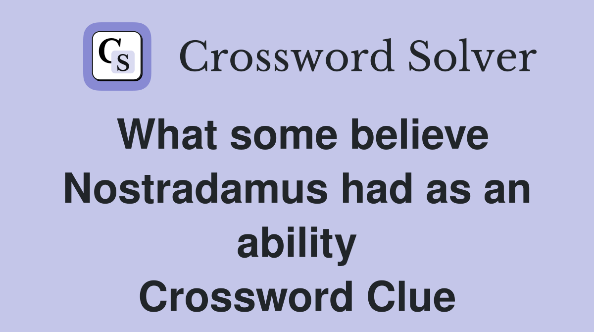 What some believe Nostradamus had as an ability Crossword Clue