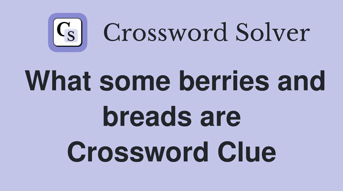 What some berries and breads are Crossword Clue