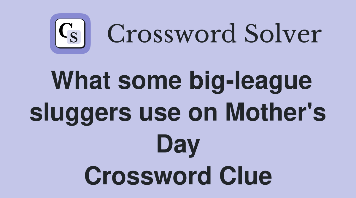 What some big-league sluggers use on Mother's Day Crossword Clue