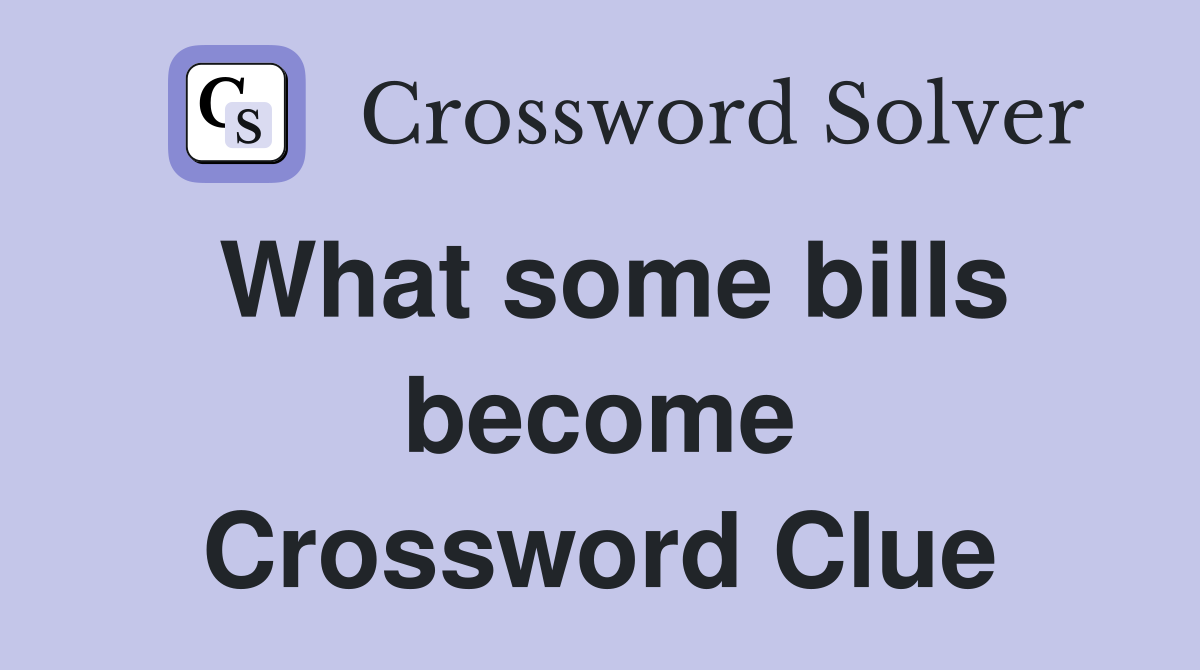 What some bills become Crossword Clue