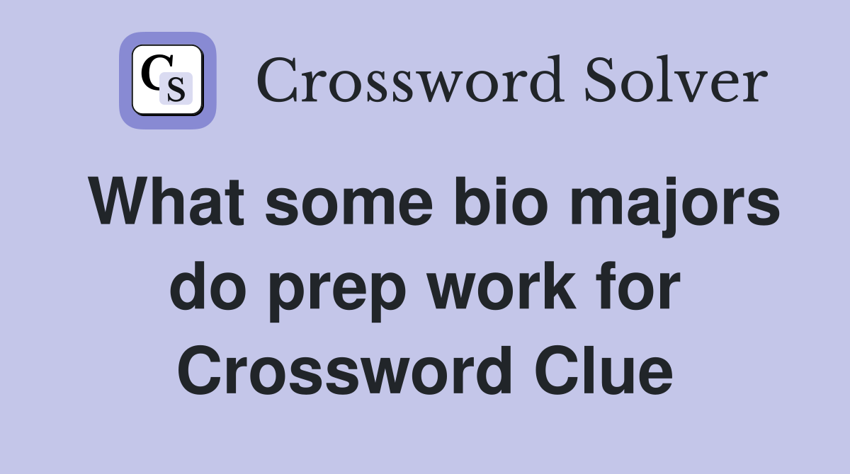 What some bio majors do prep work for Crossword Clue