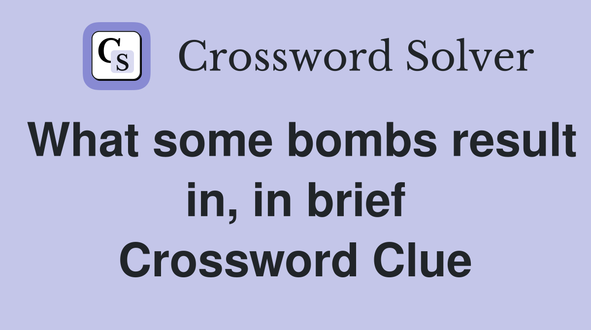 What some bombs result in, in brief Crossword Clue