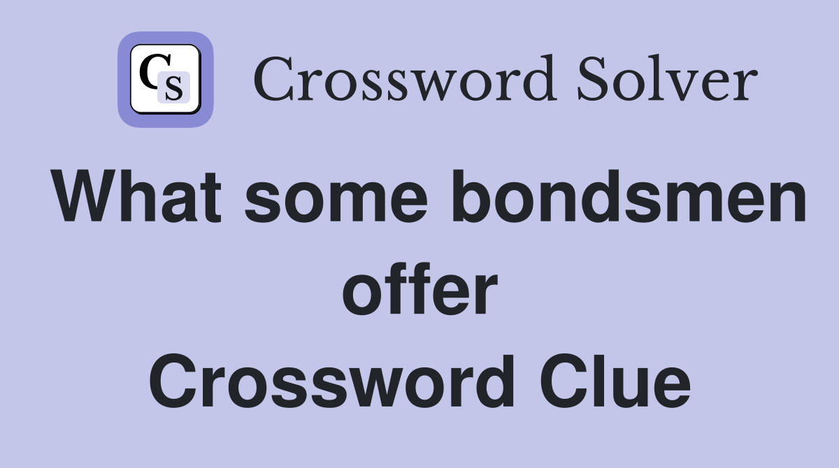 What some bondsmen offer Crossword Clue