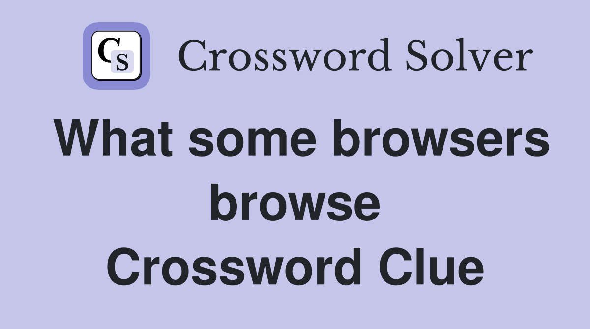 What some browsers browse Crossword Clue