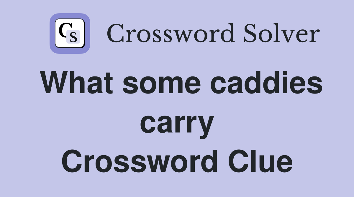 What some caddies carry Crossword Clue