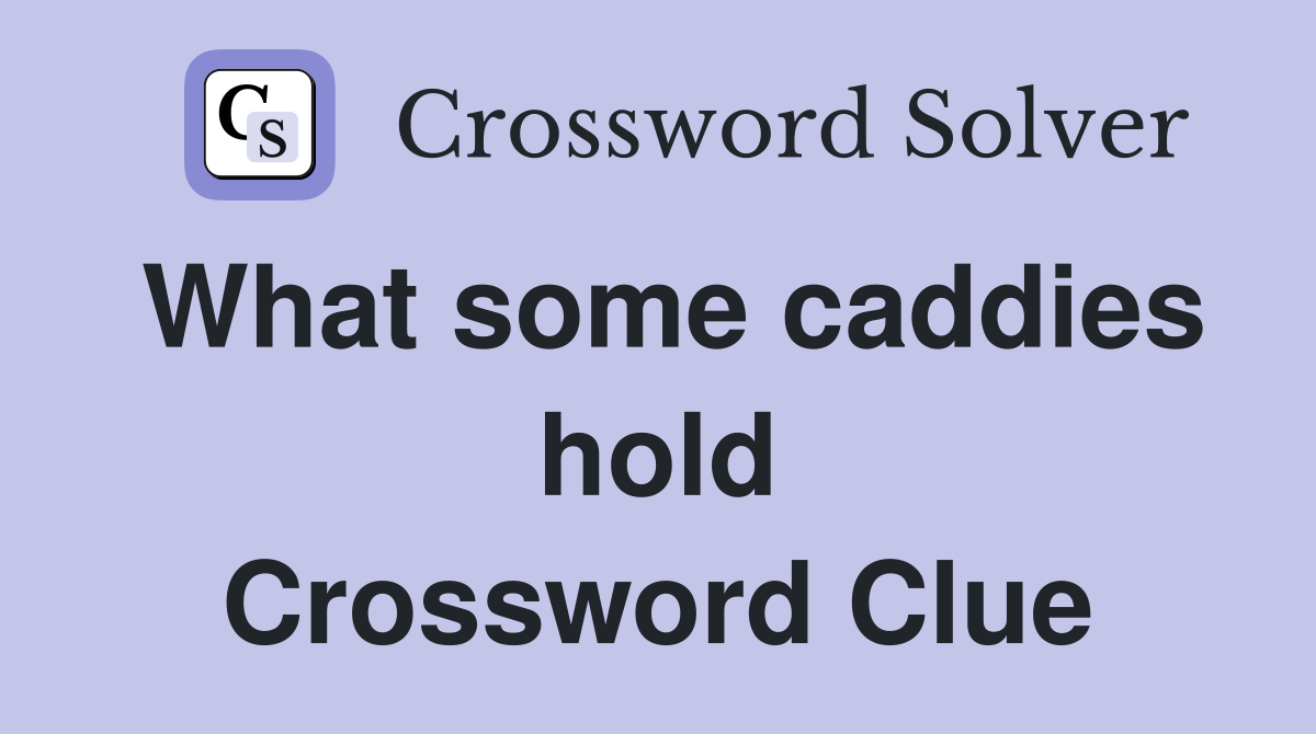 What some caddies hold Crossword Clue