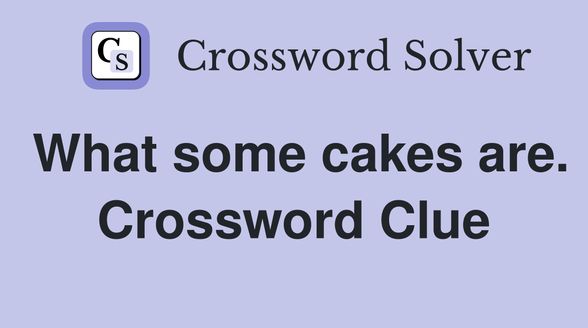 What some cakes are. Crossword Clue