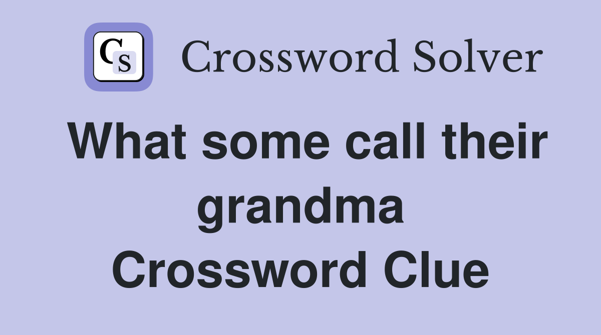 What some call their grandma Crossword Clue