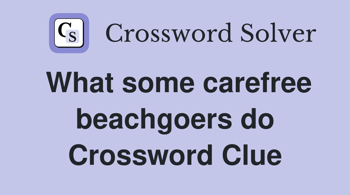 What some carefree beachgoers do Crossword Clue
