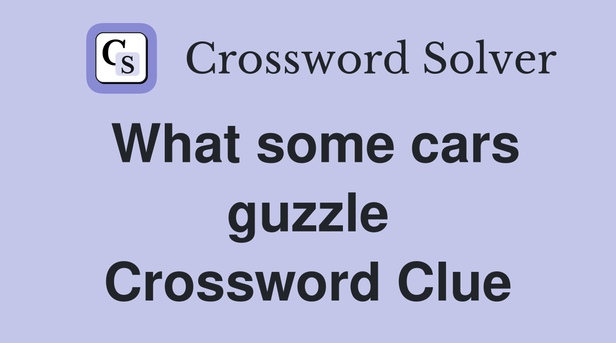 What some cars guzzle Crossword Clue