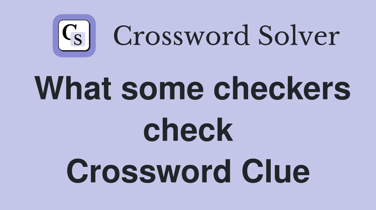 What some checkers check Crossword Clue