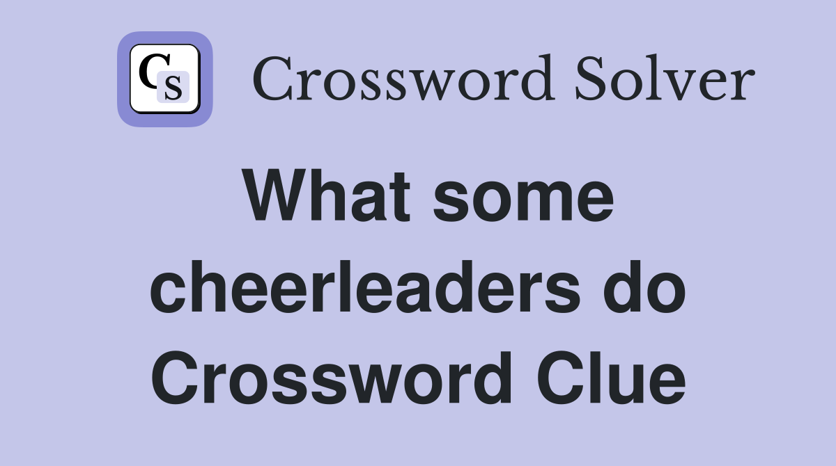 What some cheerleaders do Crossword Clue