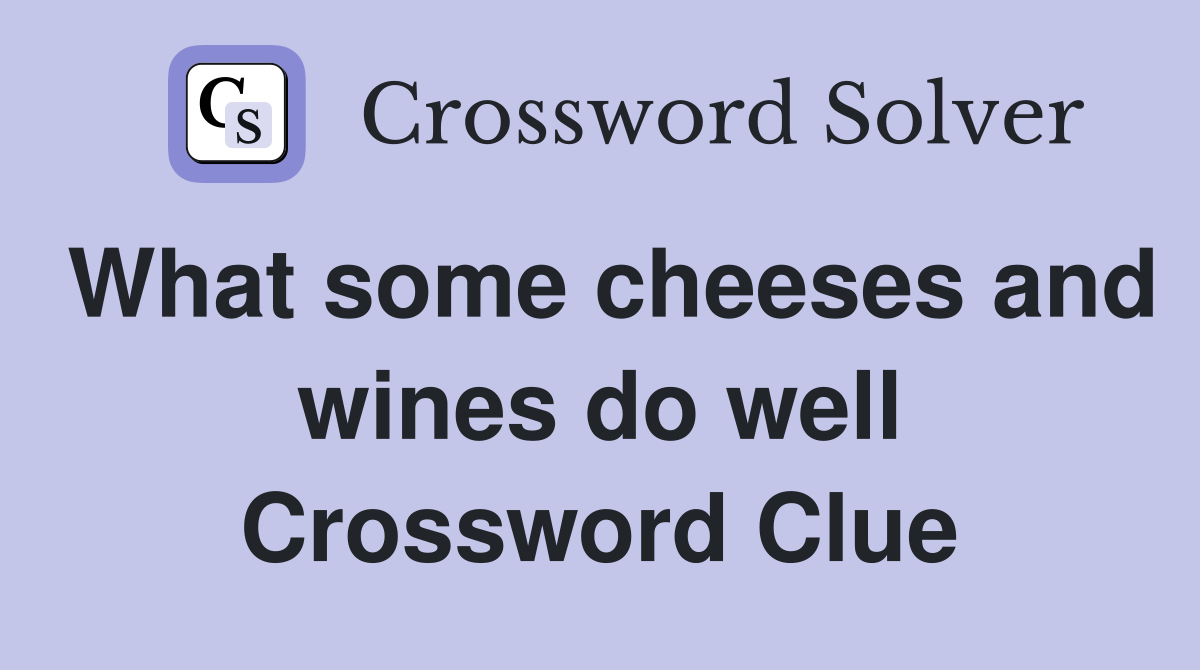 What some cheeses and wines do well Crossword Clue