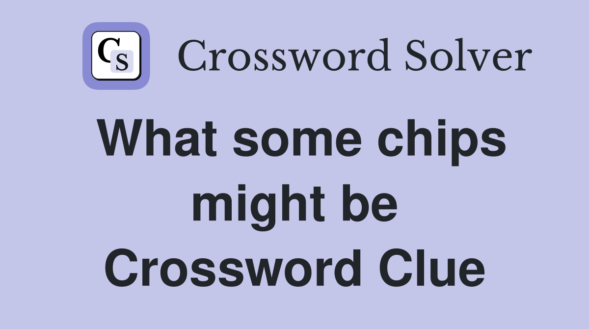 What some chips might be Crossword Clue