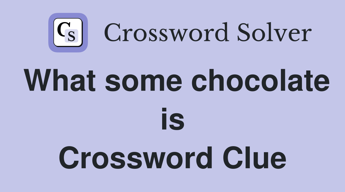 What some chocolate is Crossword Clue