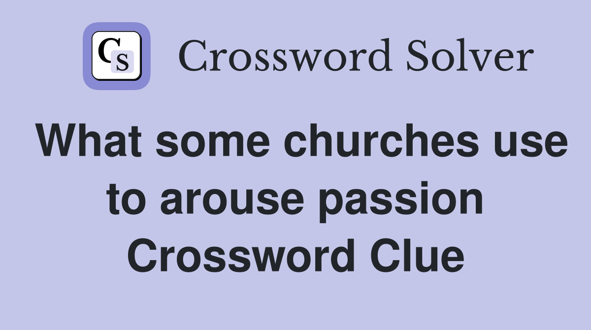 What some churches use to arouse passion Crossword Clue