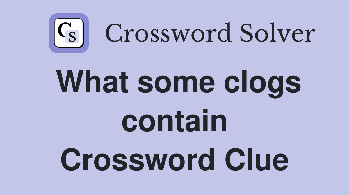 What some clogs contain Crossword Clue