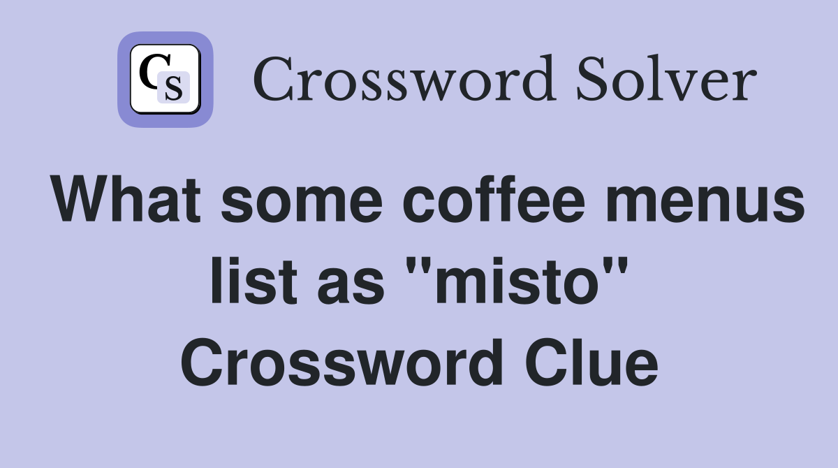 What some coffee menus list as ''misto'' Crossword Clue