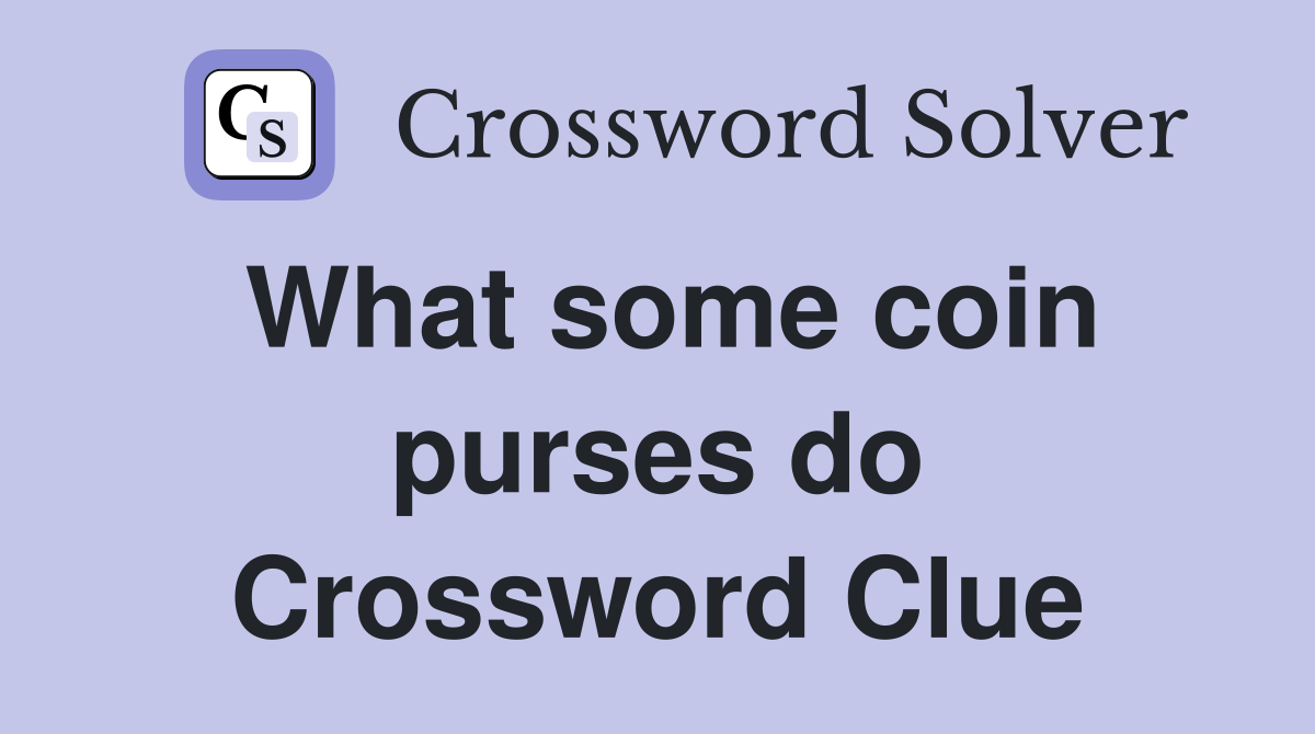 What some coin purses do Crossword Clue