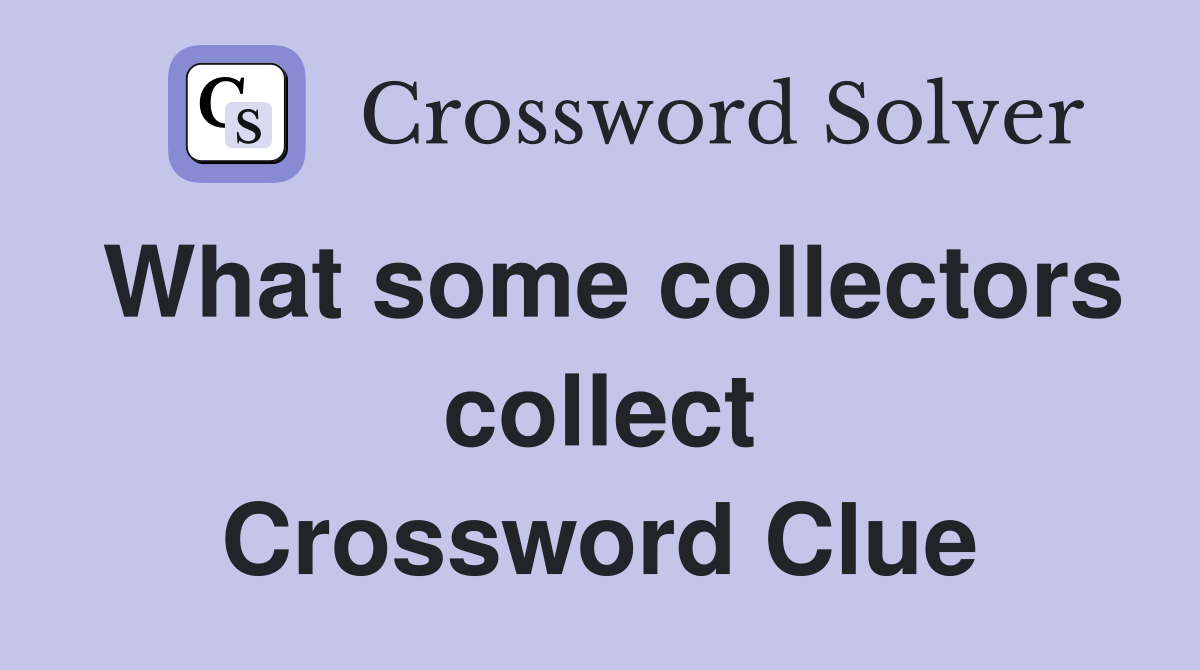 What some collectors collect Crossword Clue