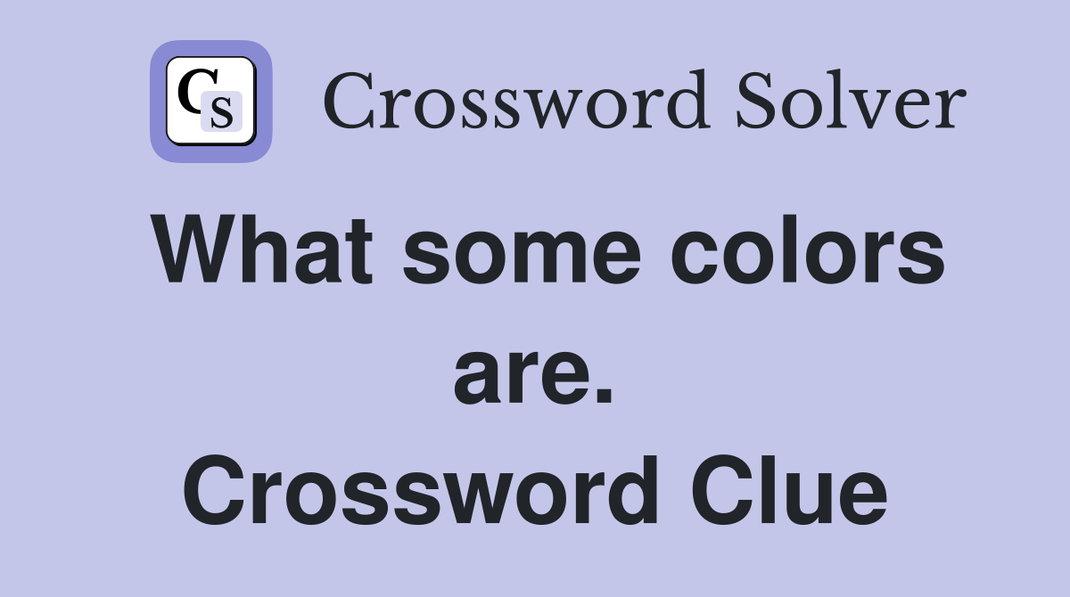 What some colors are. Crossword Clue