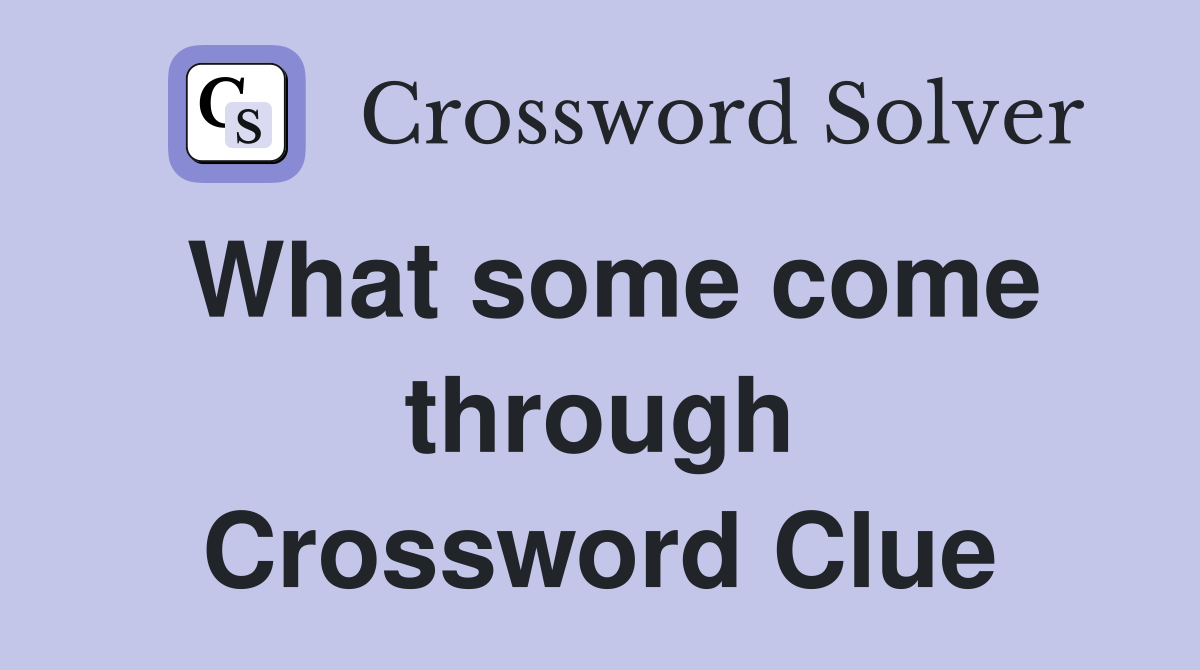 What some come through Crossword Clue