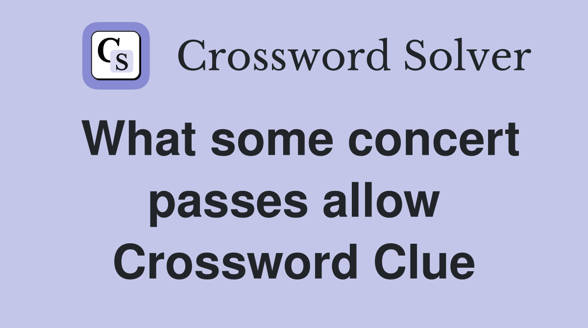 What some concert passes allow Crossword Clue