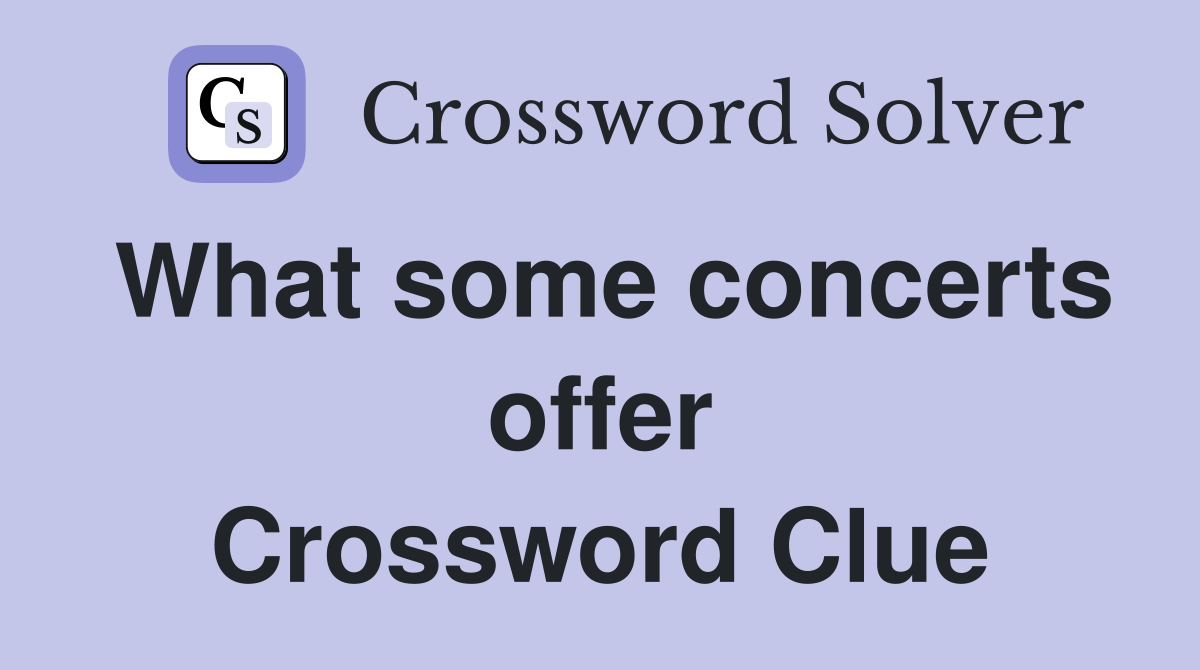 What some concerts offer Crossword Clue