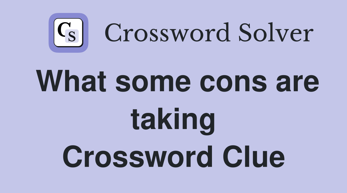 What some cons are taking Crossword Clue