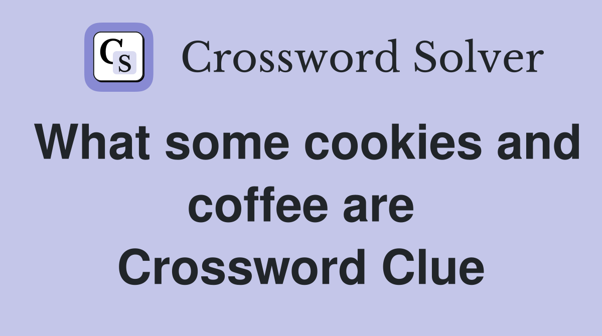What some cookies and coffee are Crossword Clue