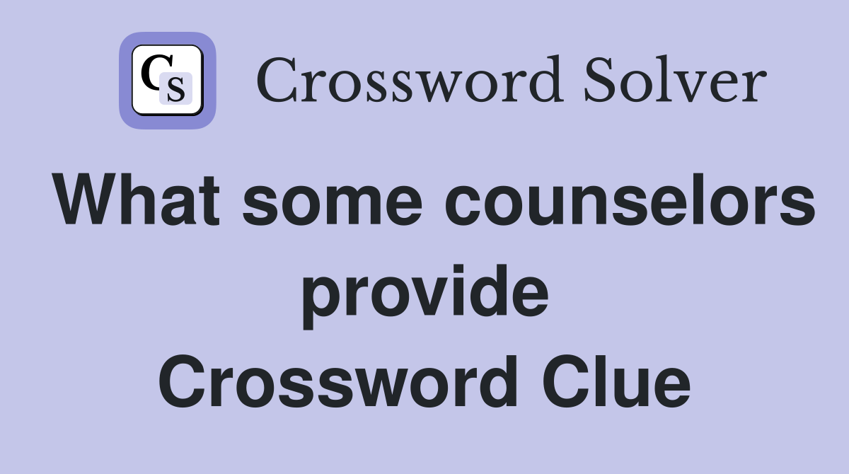 What some counselors provide Crossword Clue