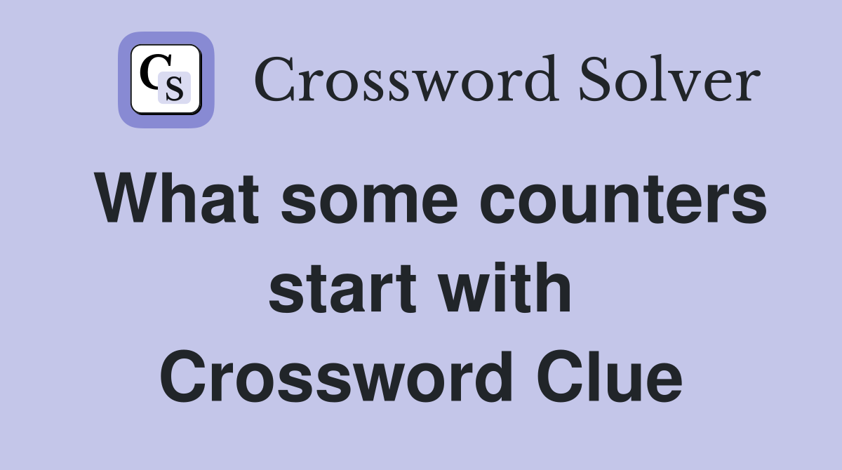 What some counters start with Crossword Clue