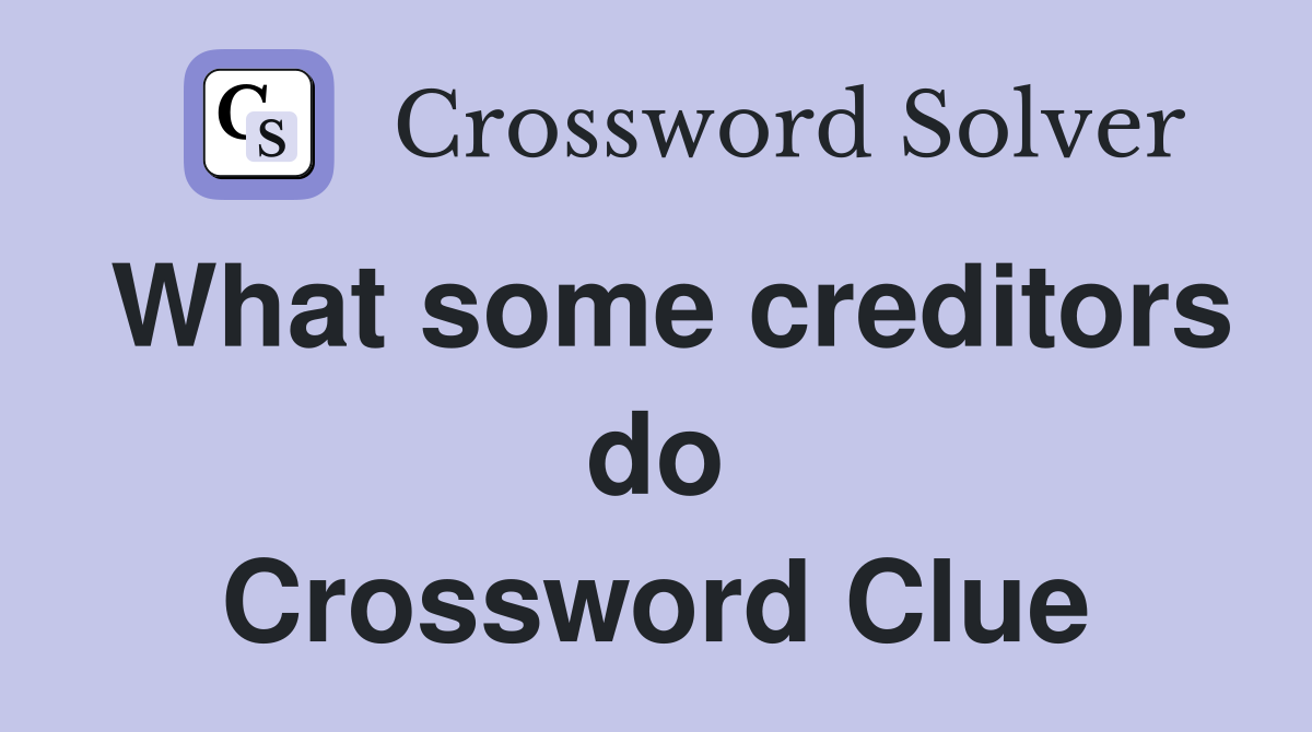 What some creditors do Crossword Clue