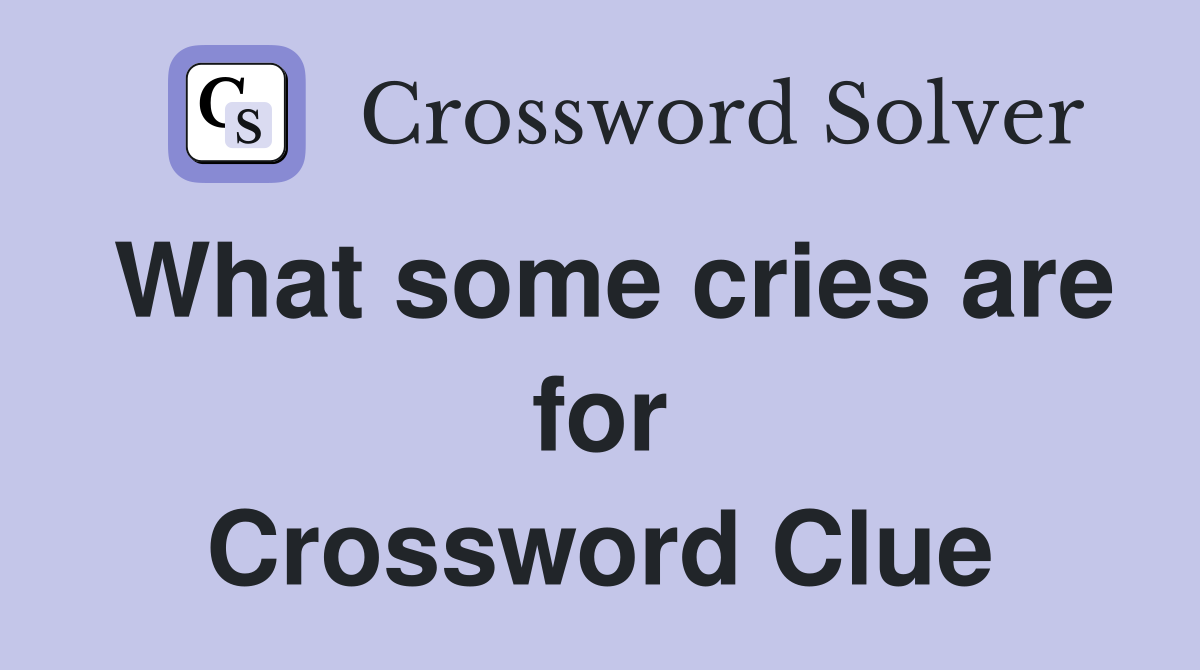What some cries are for Crossword Clue