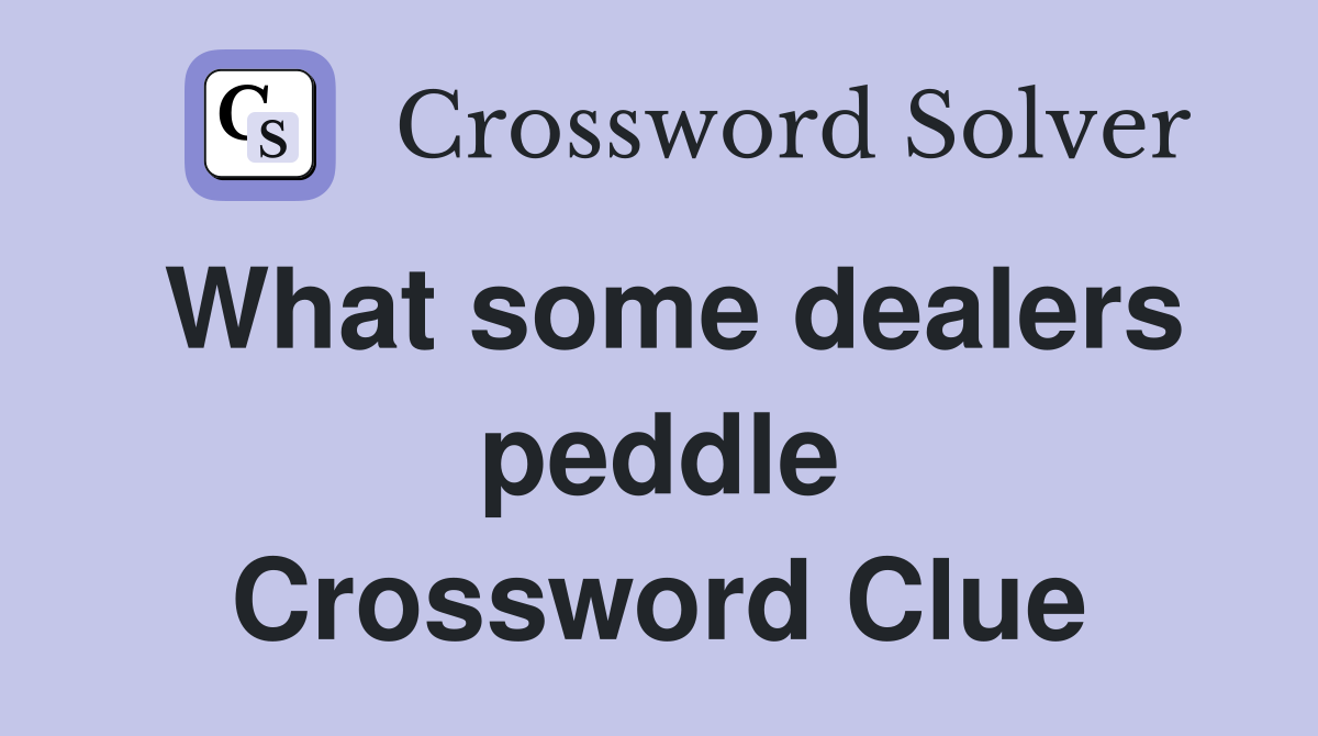 What some dealers peddle Crossword Clue