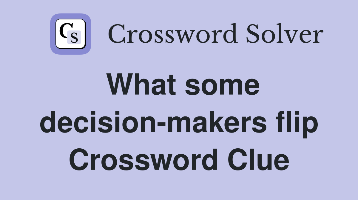 What some decision-makers flip Crossword Clue