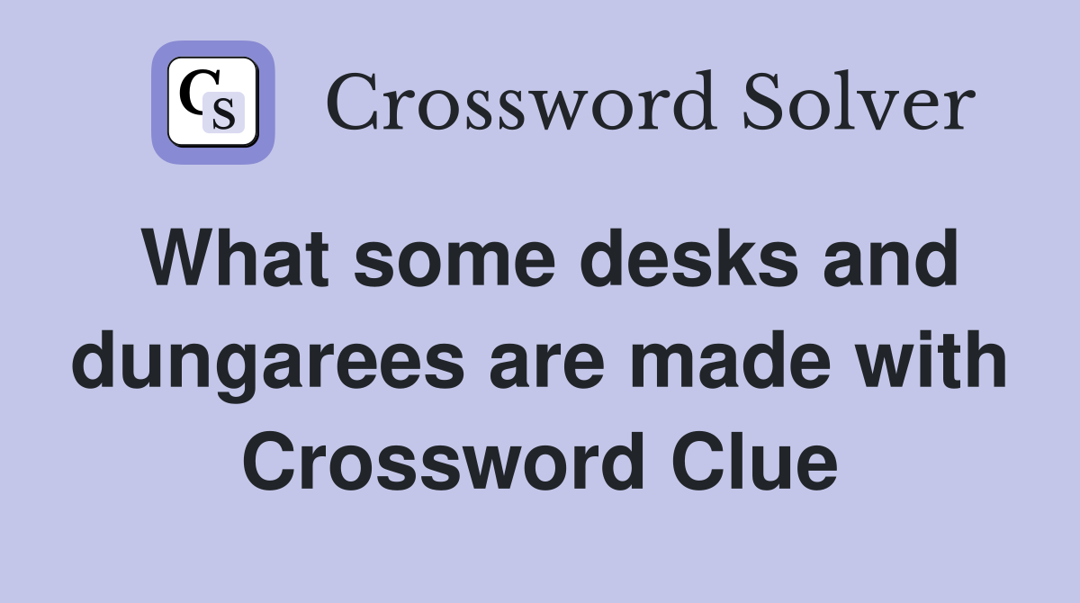 What some desks and dungarees are made with Crossword Clue