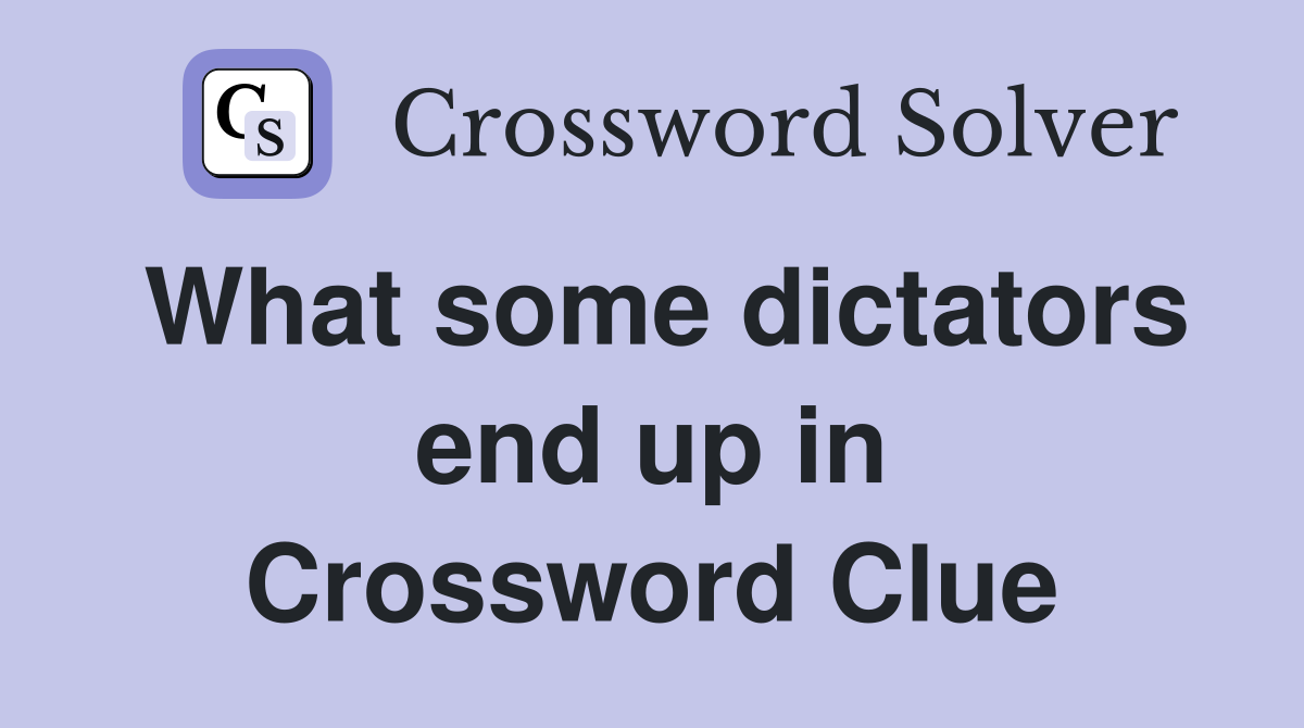 What some dictators end up in Crossword Clue
