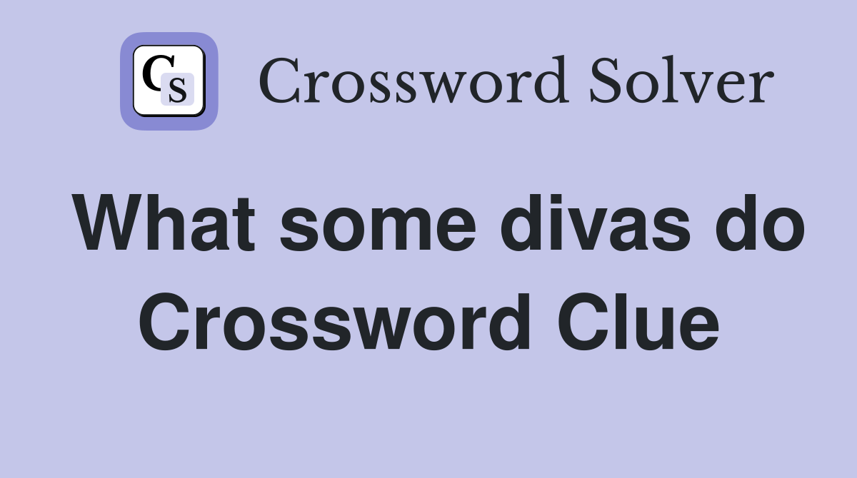What some divas do Crossword Clue