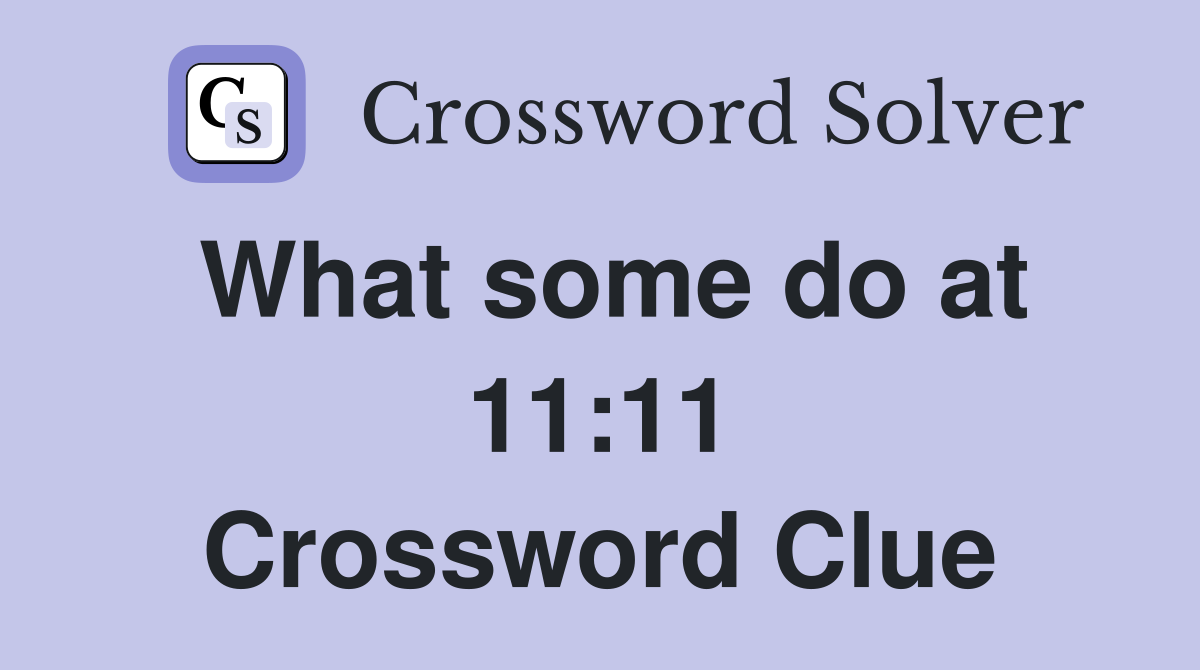 What some do at 11:11 Crossword Clue