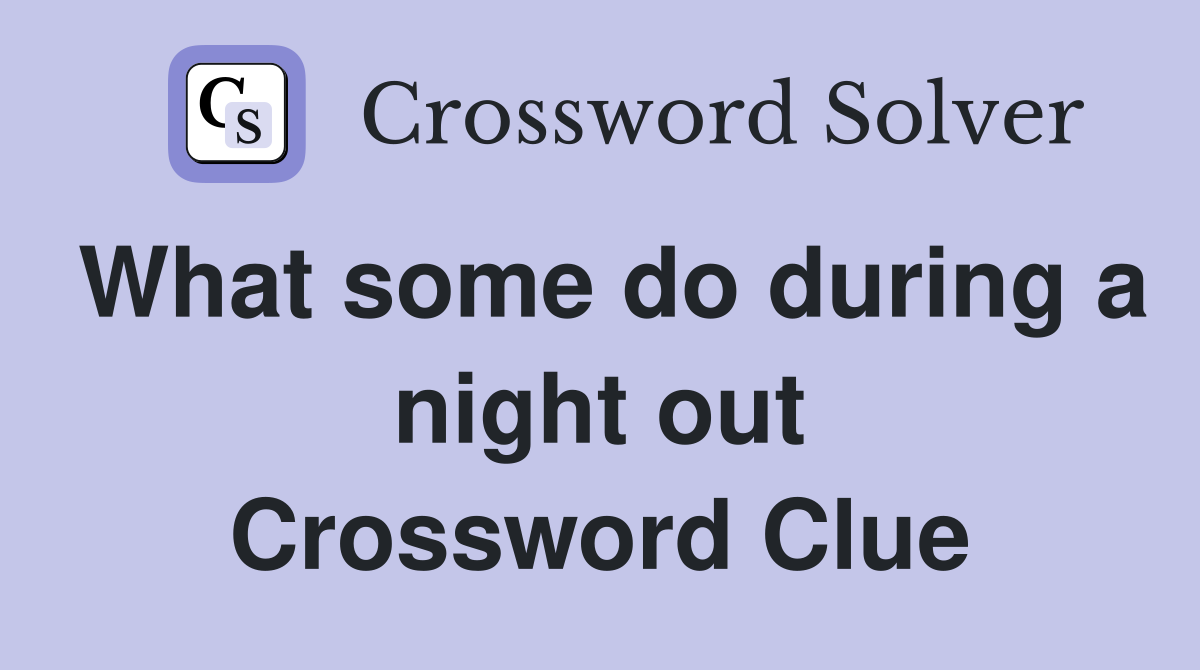 What some do during a night out Crossword Clue